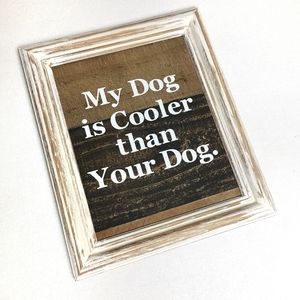 HANDMADE My Dog is Cooler than Your Dog Quote